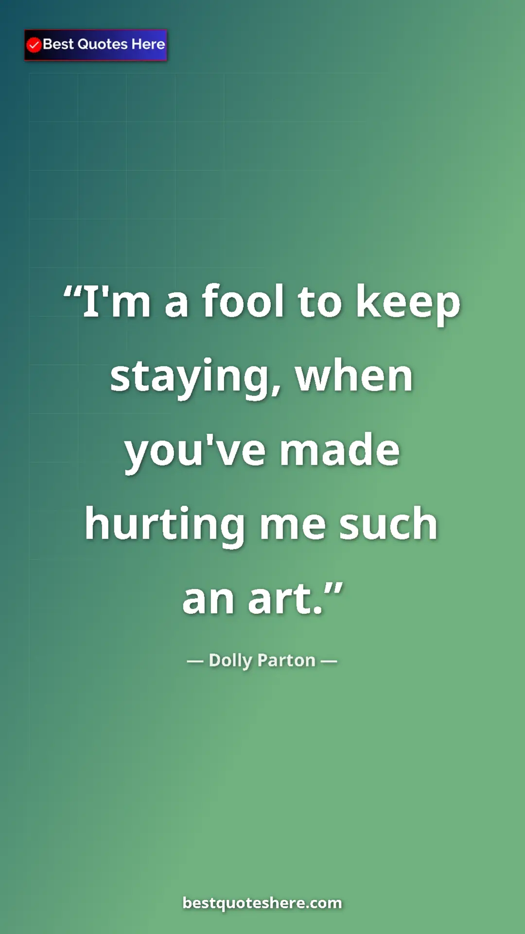 Pinterest quote poster by Dolly Parton: "I'm a fool to keep staying, when you've made hurting me..."