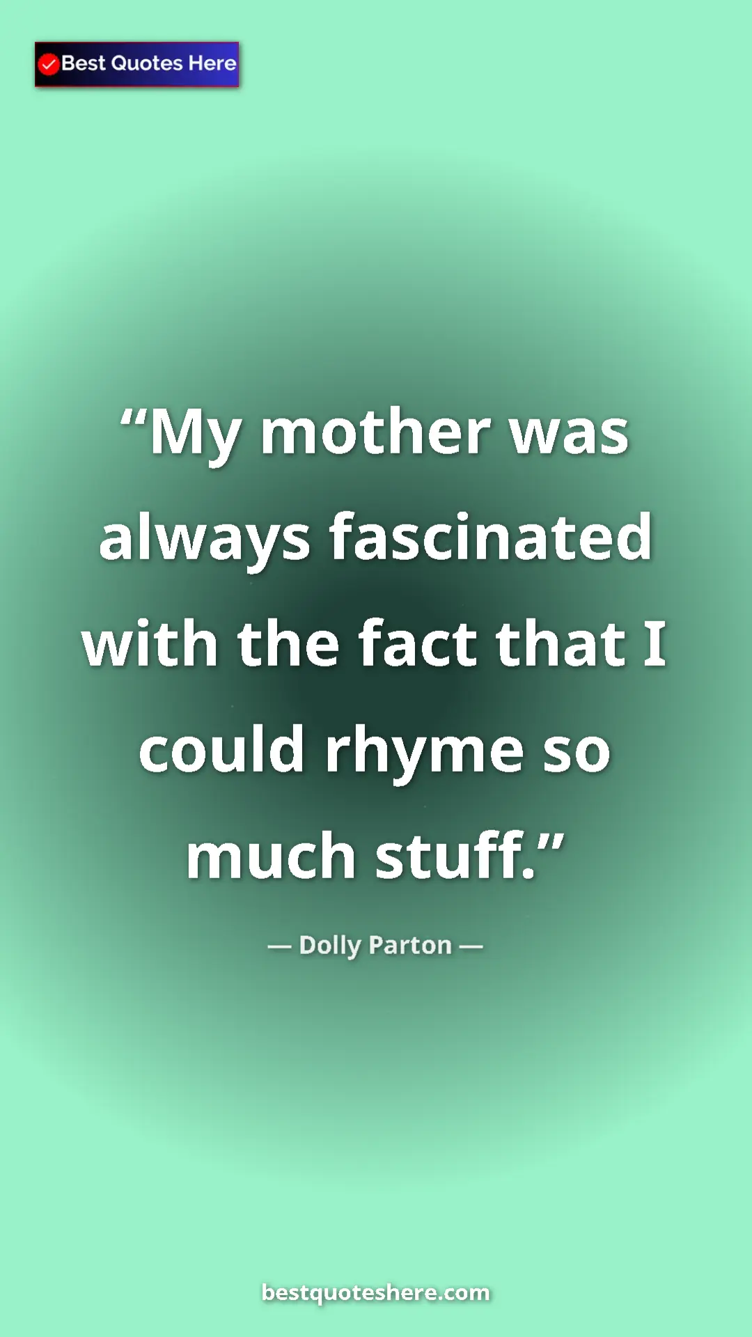 Pinterest quote poster by Dolly Parton: "My mother was always fascinated with the fact that I could..."