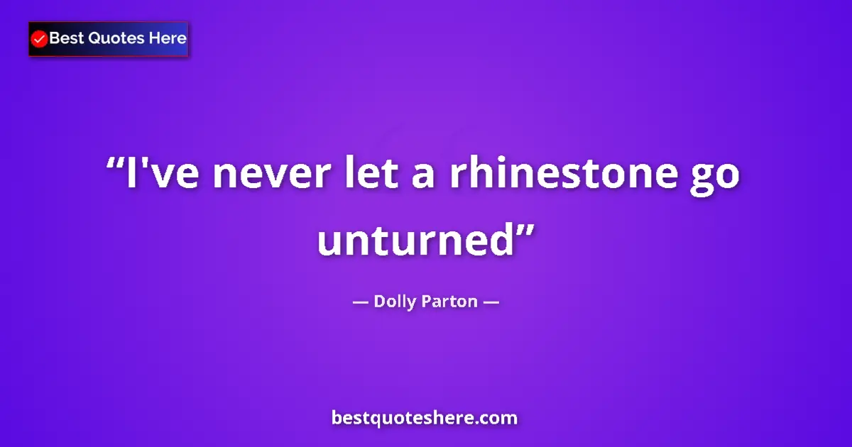 Quote by Dolly Parton: I've never let a rhinestone go unturned...