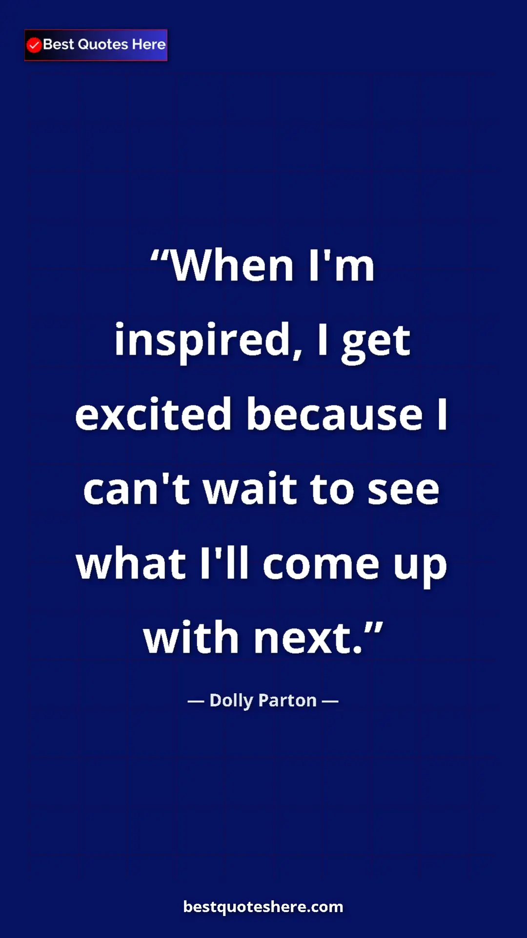 Pinterest quote poster by Dolly Parton: "When I'm inspired, I get excited because I can't wait to..."