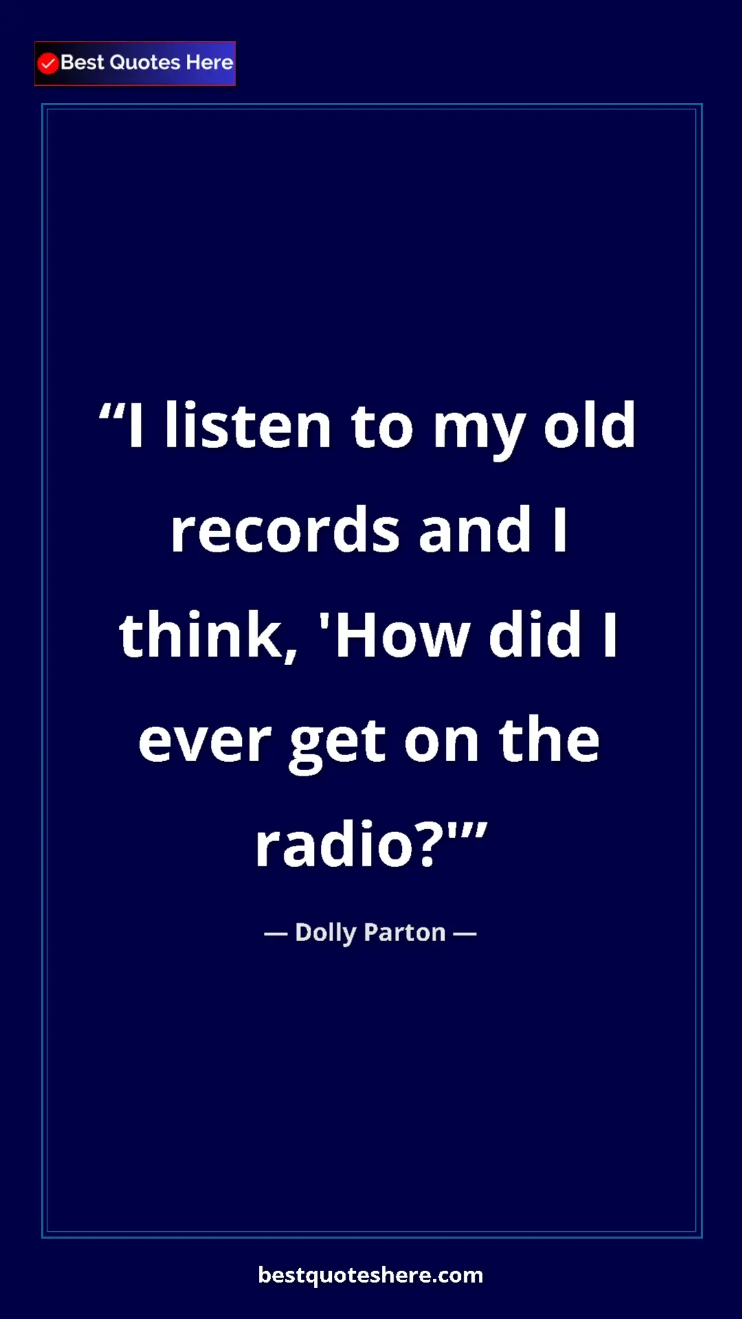 Pinterest quote poster by Dolly Parton: "I listen to my old records and I think, 'How did I ever get..."