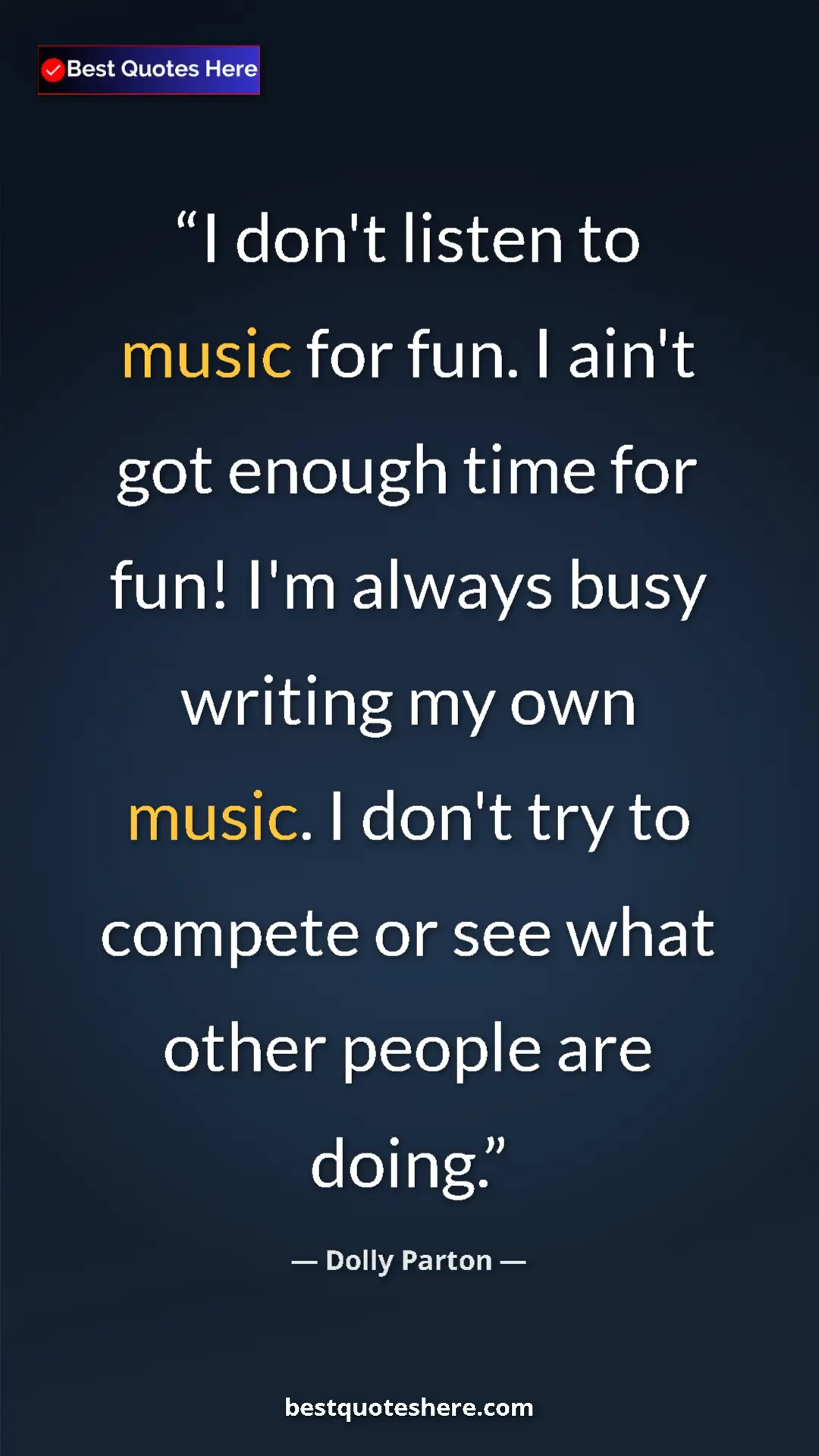 Pinterest quote poster by Dolly Parton: "I don't listen to music for fun. I ain't got enough time..."