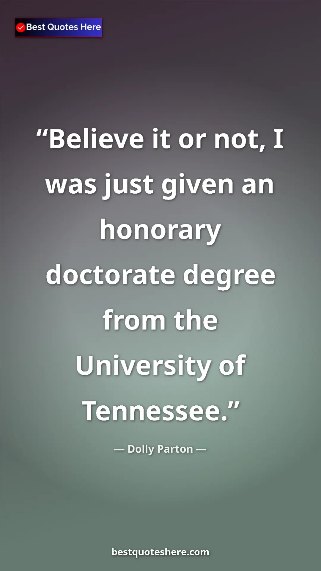 Pinterest quote poster by Dolly Parton: "Believe it or not, I was just given an honorary doctorate..."