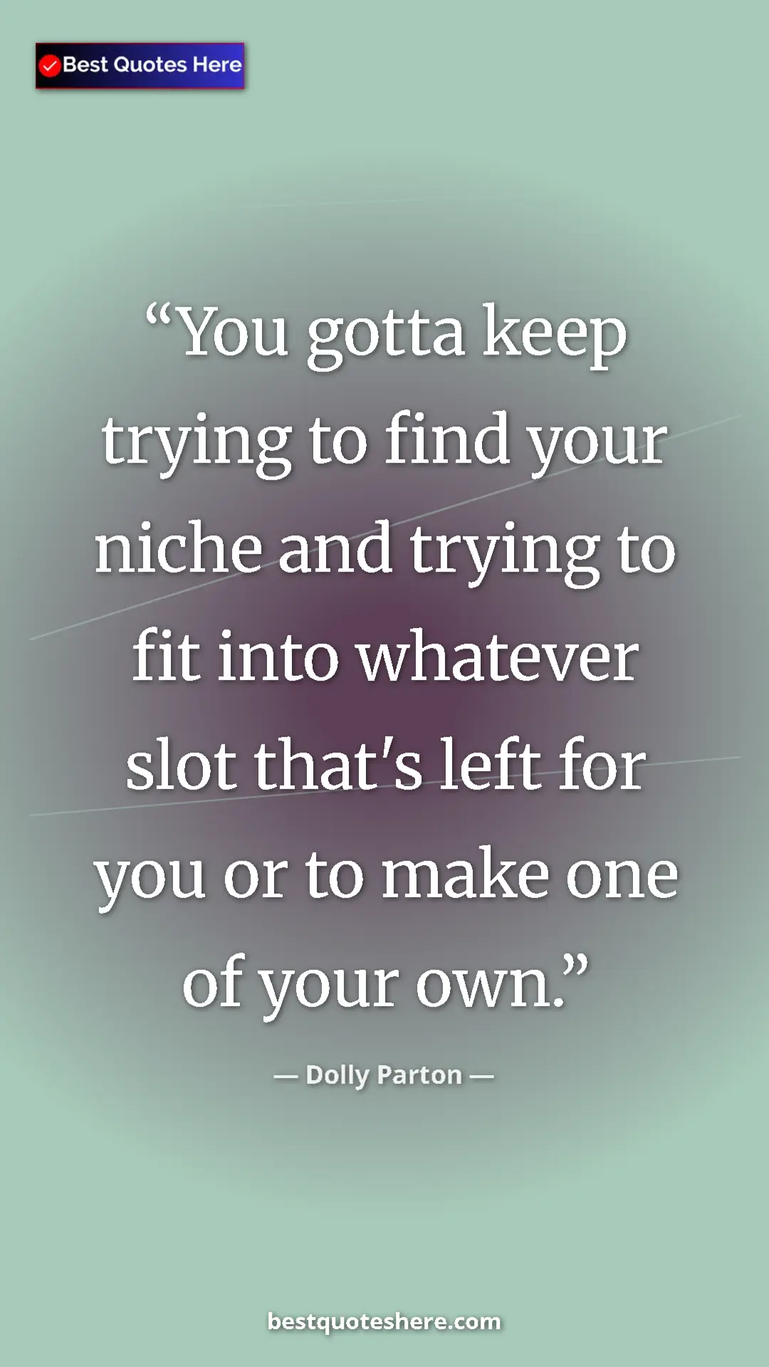 Pinterest quote poster by Dolly Parton: "You gotta keep trying to find your niche and trying to fit..."