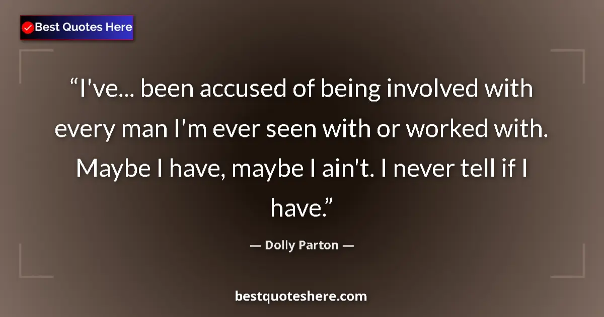 Quote by Dolly Parton: I've... been accused of being involved with every man I'm ever seen with or worked with. Maybe I hav...