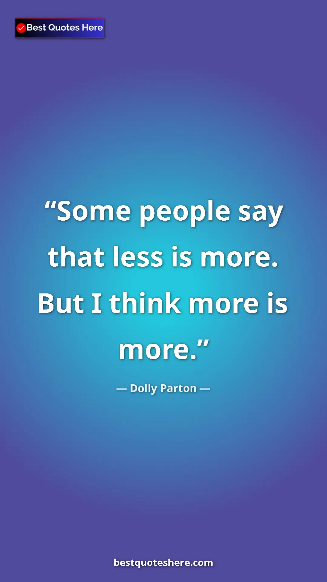 Pinterest quote poster by Dolly Parton: "Some people say that less is more. But I think more is more."