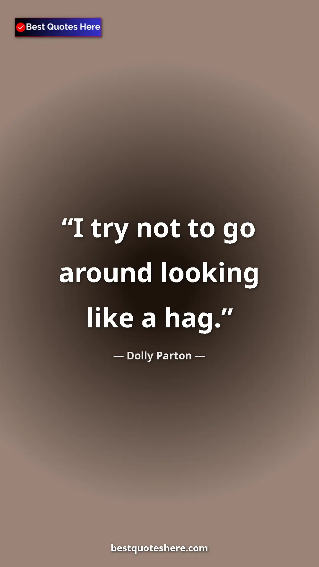 Pinterest quote poster by Dolly Parton: "I try not to go around looking like a hag."