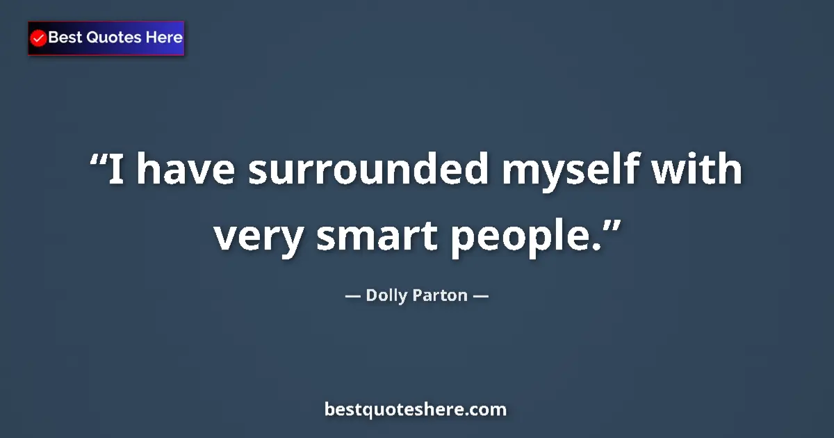 Quote by Dolly Parton: I have surrounded myself with very smart people....
