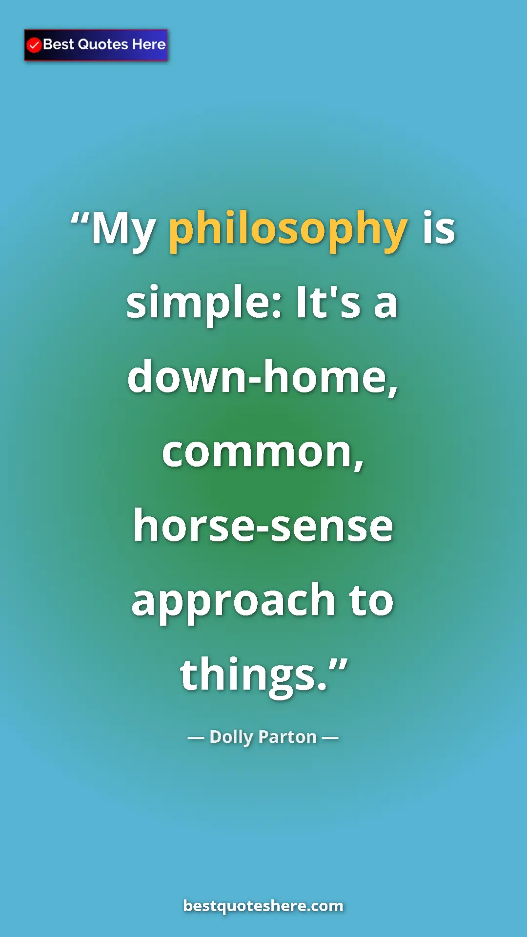 Pinterest quote poster by Dolly Parton: "My philosophy is simple: It's a down-home, common,..."