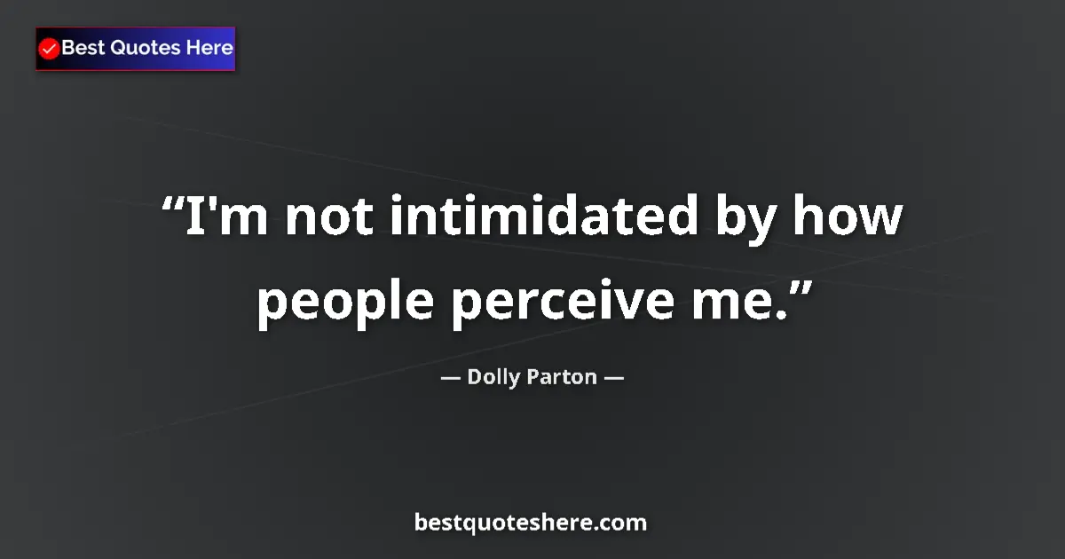 Quote by Dolly Parton: I'm not intimidated by how people perceive me....