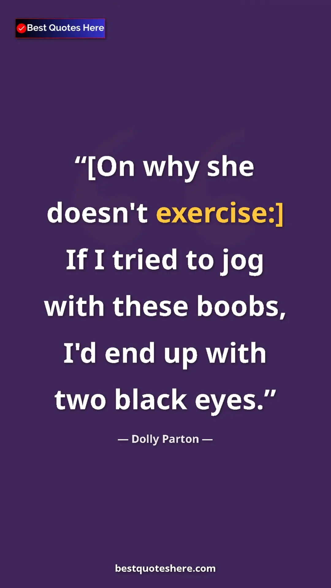 Pinterest quote poster by Dolly Parton: "[On why she doesn't exercise:] If I tried to jog with these..."