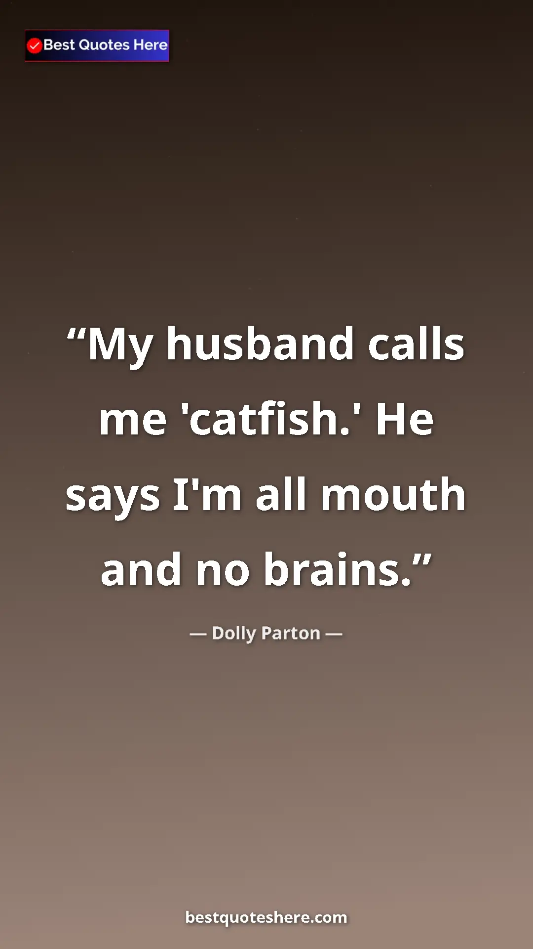 Pinterest quote poster by Dolly Parton: "My husband calls me 'catfish.' He says I'm all mouth and no..."