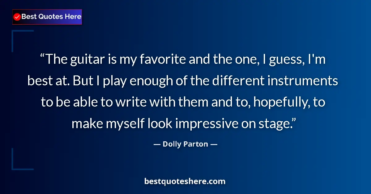 Quote by Dolly Parton: The guitar is my favorite and the one, I guess, I'm best at. But I play enough of the different inst...
