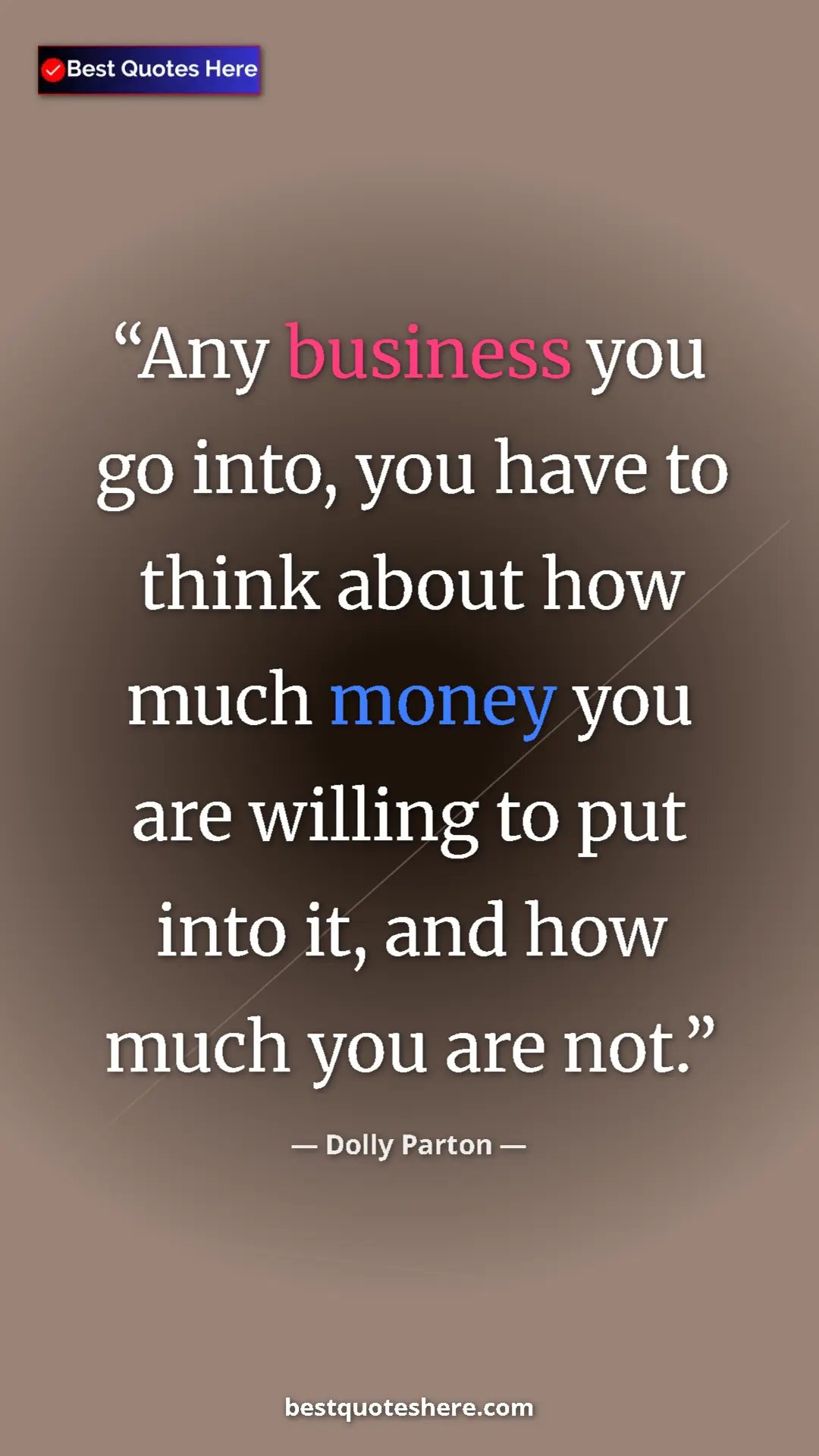 Pinterest quote poster by Dolly Parton: "Any business you go into, you have to think about how much..."