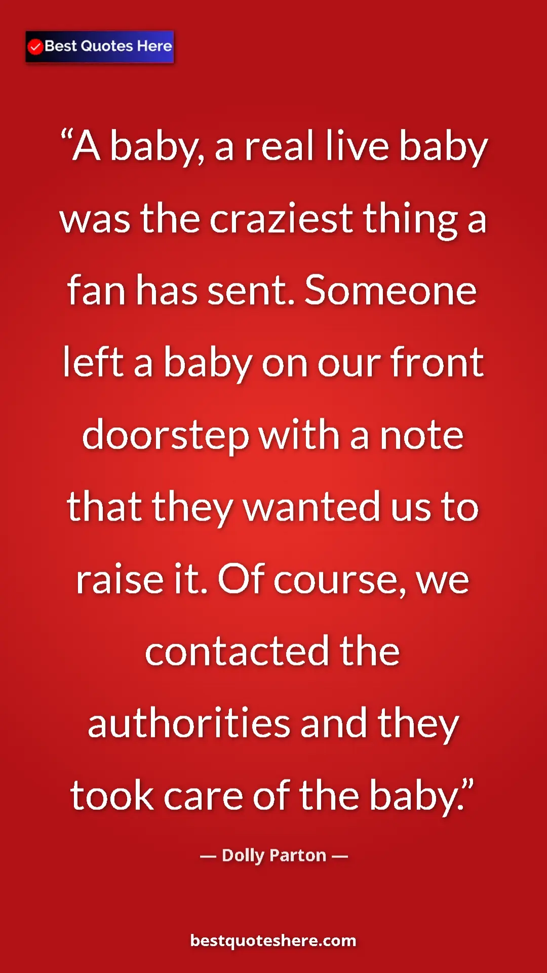 Pinterest quote poster by Dolly Parton: "A baby, a real live baby was the craziest thing a fan has..."