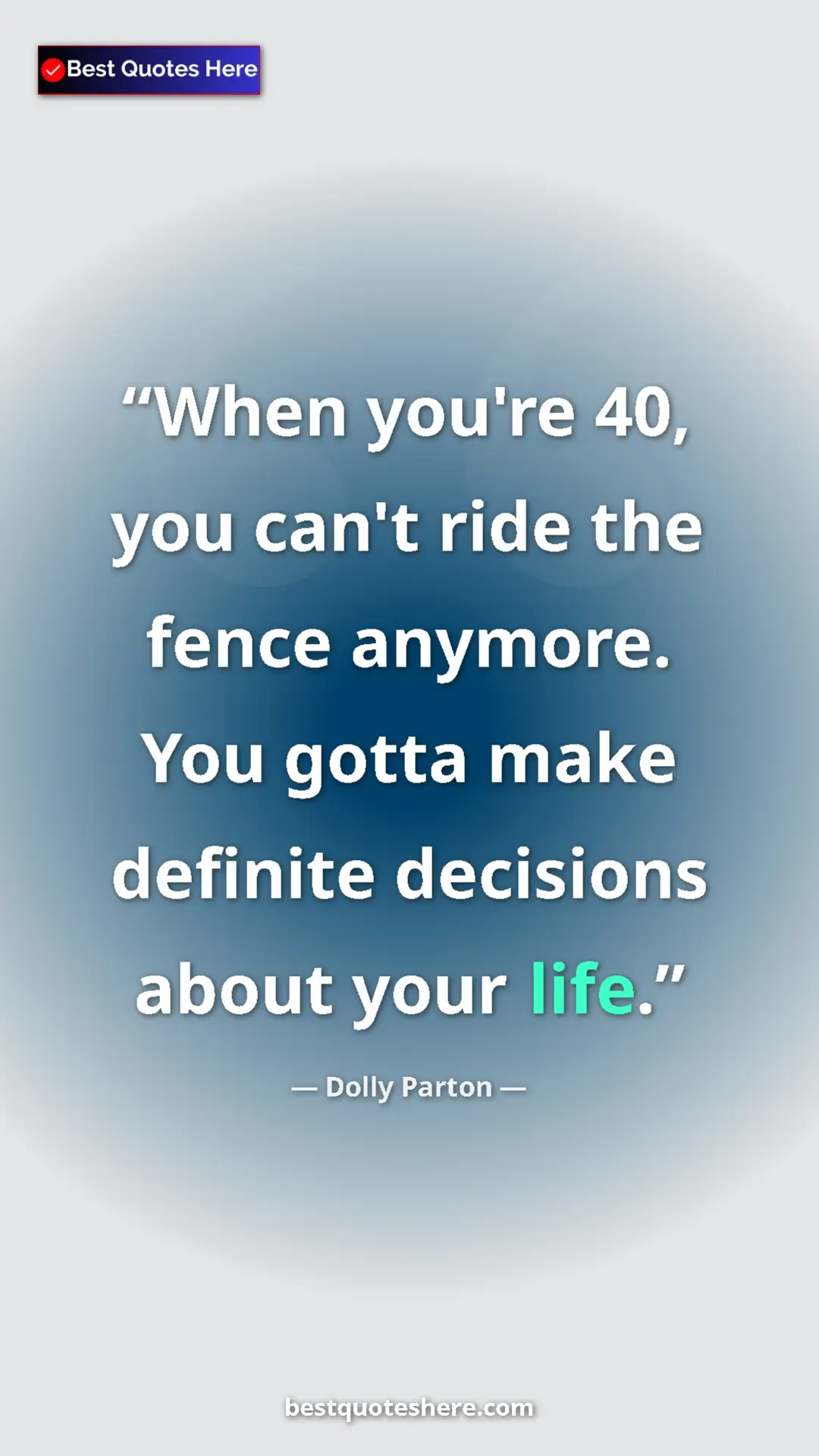 Pinterest quote poster by Dolly Parton: "When you're 40, you can't ride the fence anymore. You gotta..."