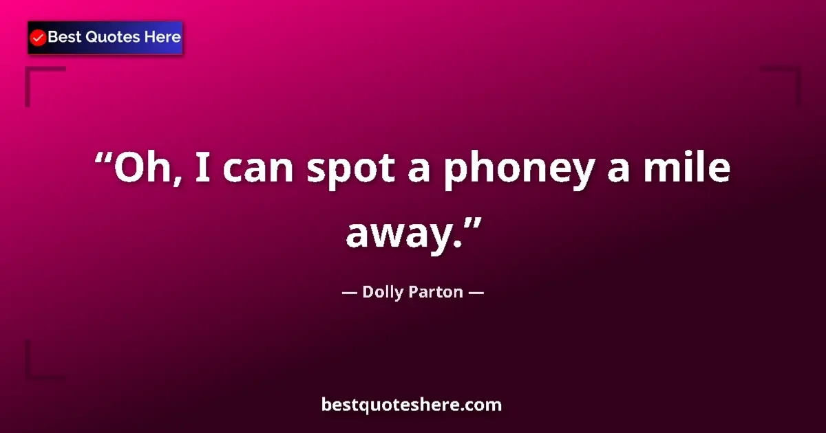 Quote by Dolly Parton: Oh, I can spot a phoney a mile away....