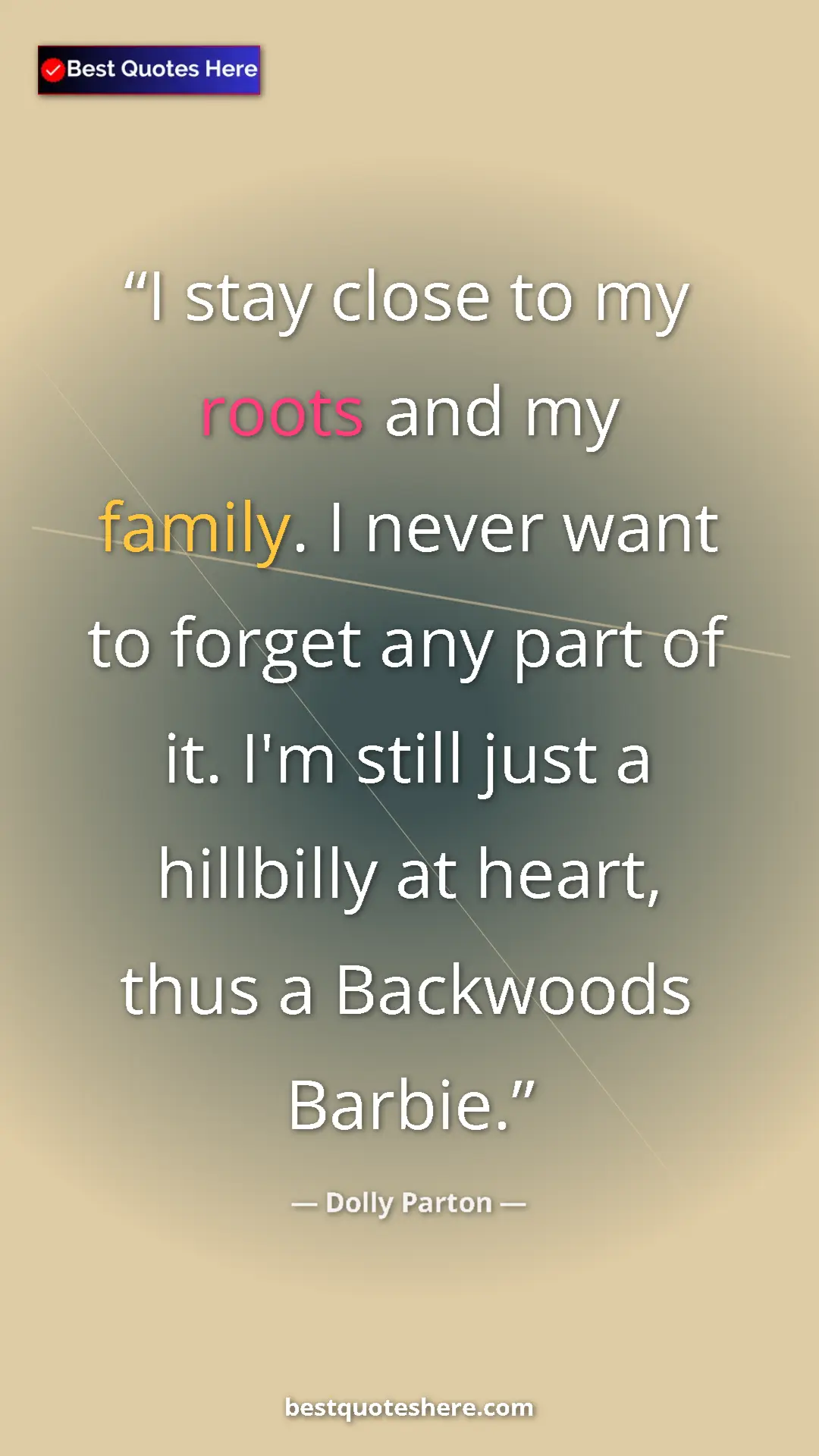 Pinterest quote poster by Dolly Parton: "I stay close to my roots and my family. I never want to..."