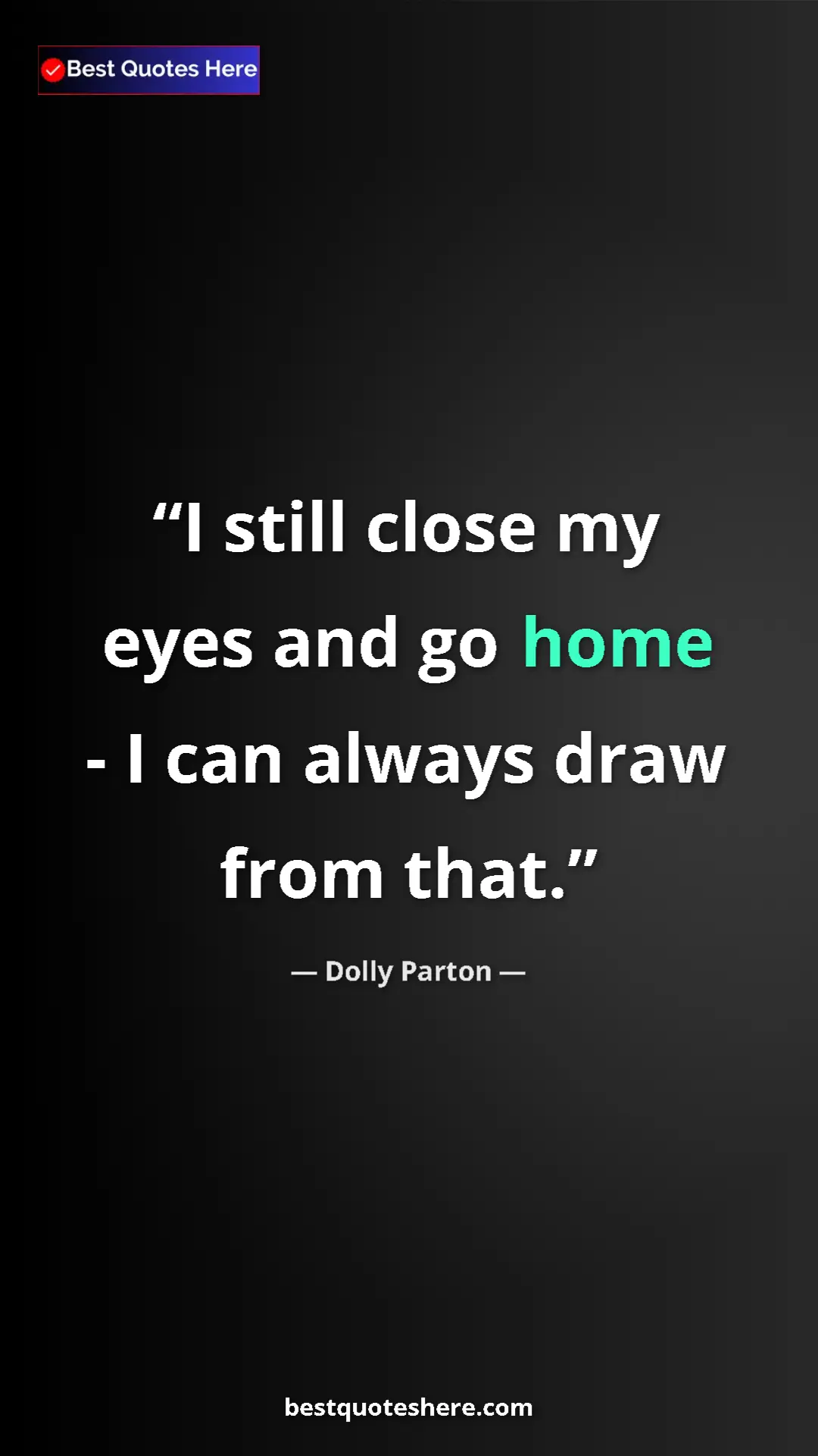 Pinterest quote poster by Dolly Parton: "I still close my eyes and go home - I can always draw from..."