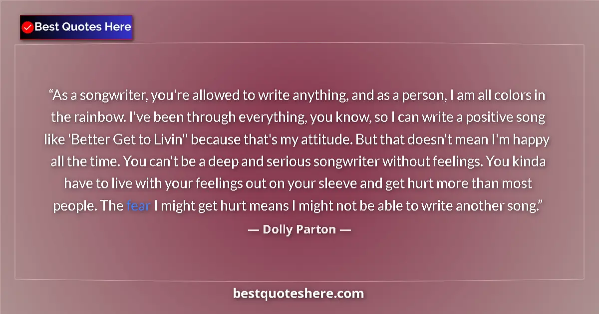 Quote by Dolly Parton: As a songwriter, you're allowed to write anything, and as a person, I am all colors in the rainbow. ...