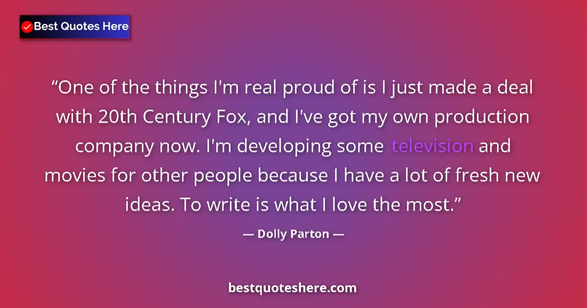 Quote by Dolly Parton: One of the things I'm real proud of is I just made a deal with 20th Century Fox, and I've got my own...