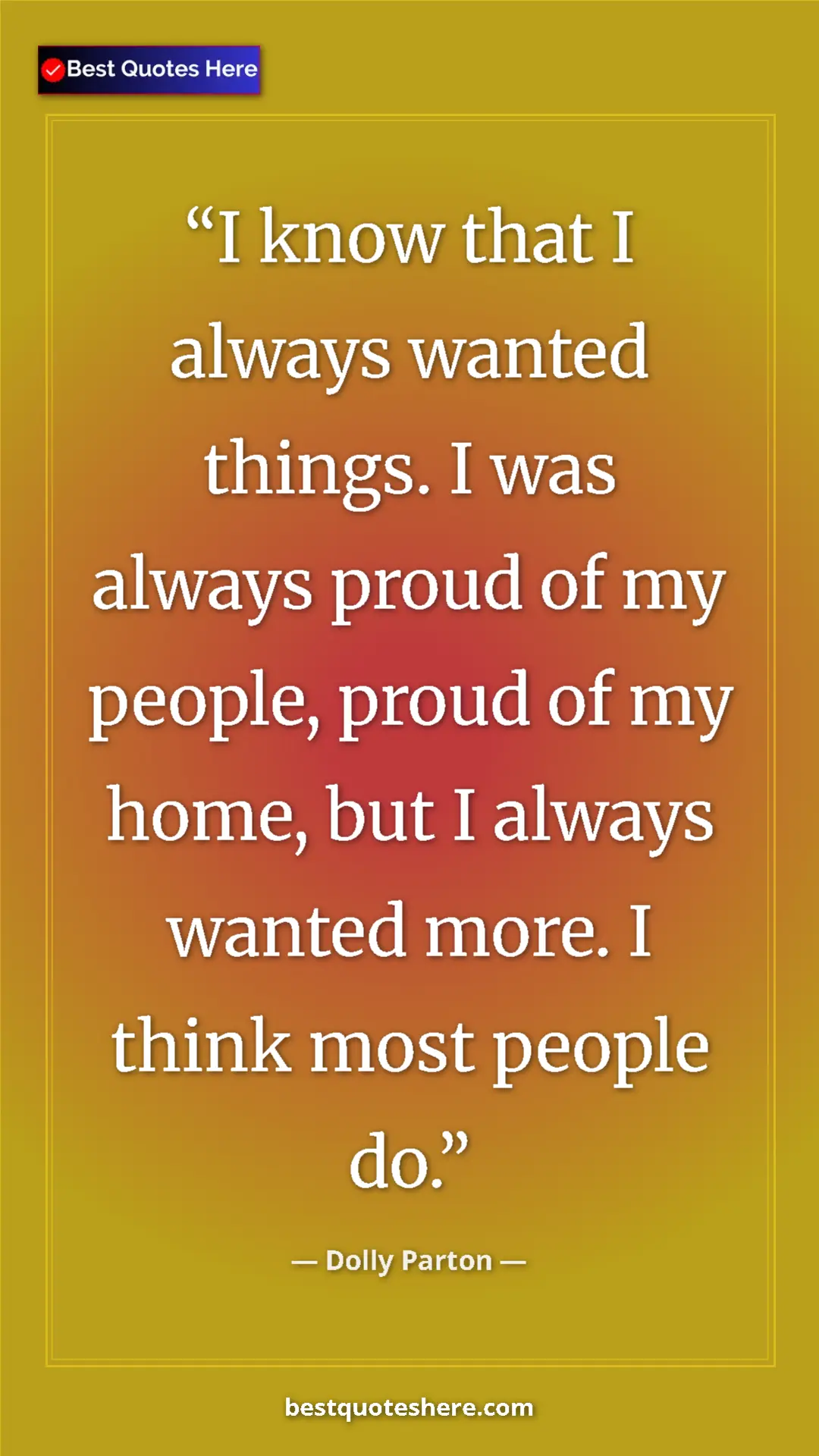 Pinterest quote poster by Dolly Parton: "I know that I always wanted things. I was always proud of..."