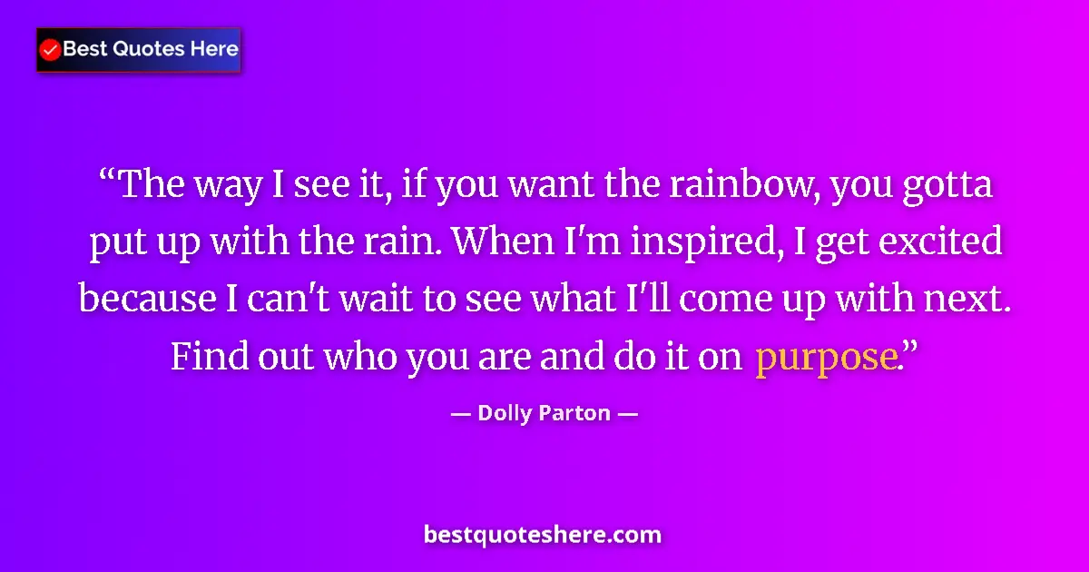Quote by Dolly Parton: The way I see it, if you want the rainbow, you got