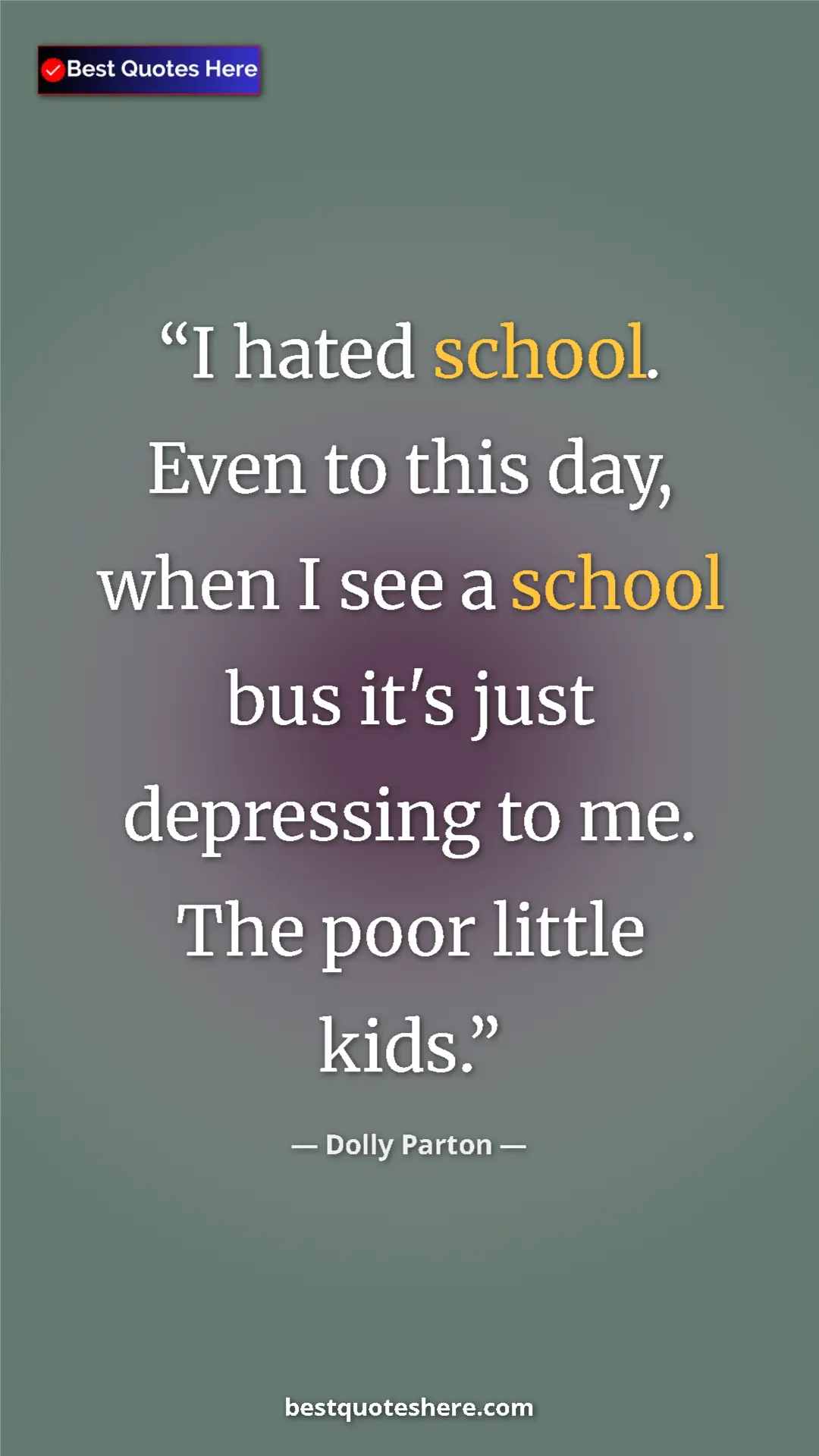 Pinterest quote poster by Dolly Parton: "I hated school. Even to this day, when I see a school bus..."