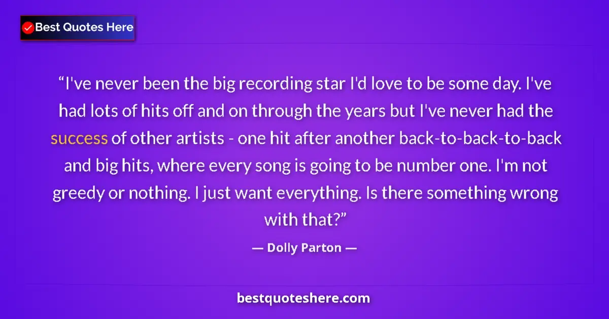 Quote by Dolly Parton: I've never been the big recording star I'd love to be some day. I've had lots of hits off and on thr...