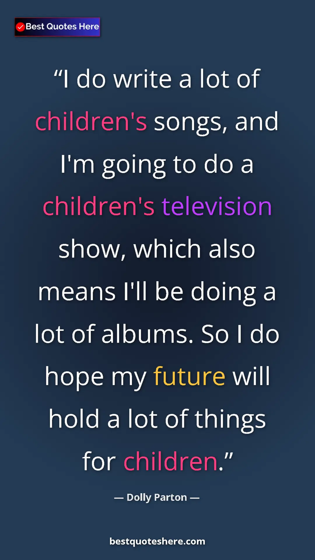 Dolly Parton Quote Card: "I do write a lot of children's songs, and I'm going to do a " Pinterest quote poster by Dolly Parton: "I do write a lot of children's songs, and I'm going to do a "