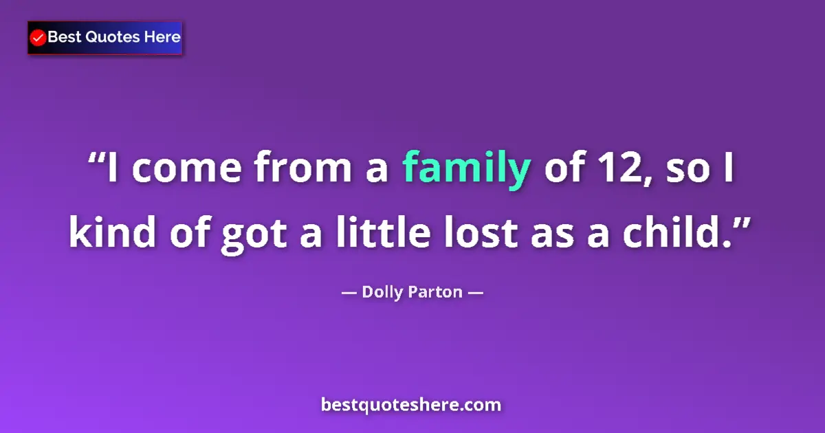 Quote by Dolly Parton: I come from a family of 12, so I kind of got a little lost as a child....