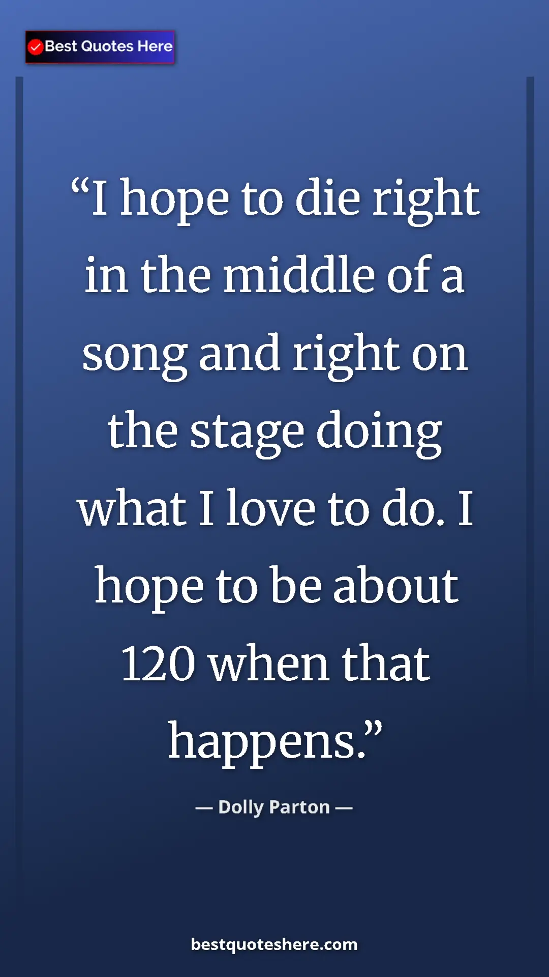 Pinterest quote poster by Dolly Parton: "I hope to die right in the middle of a song and right on..."