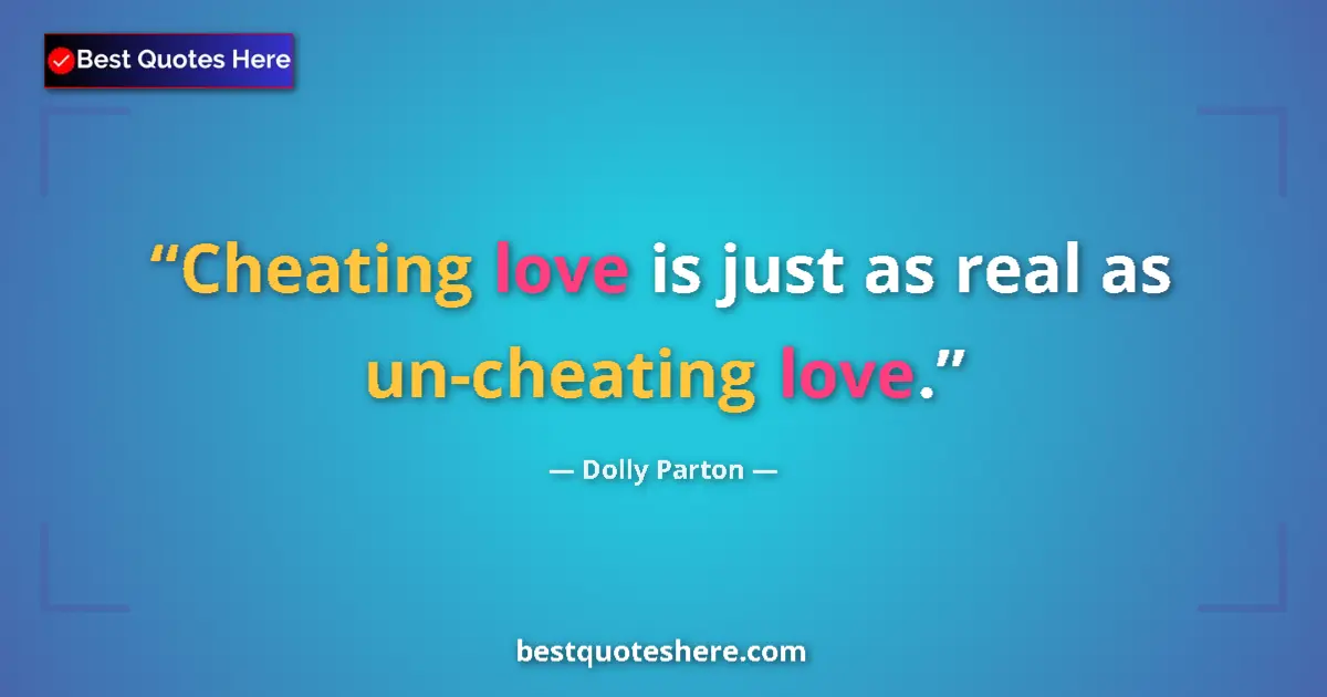Quote by Dolly Parton: Cheating love is just as real as un-cheating love....