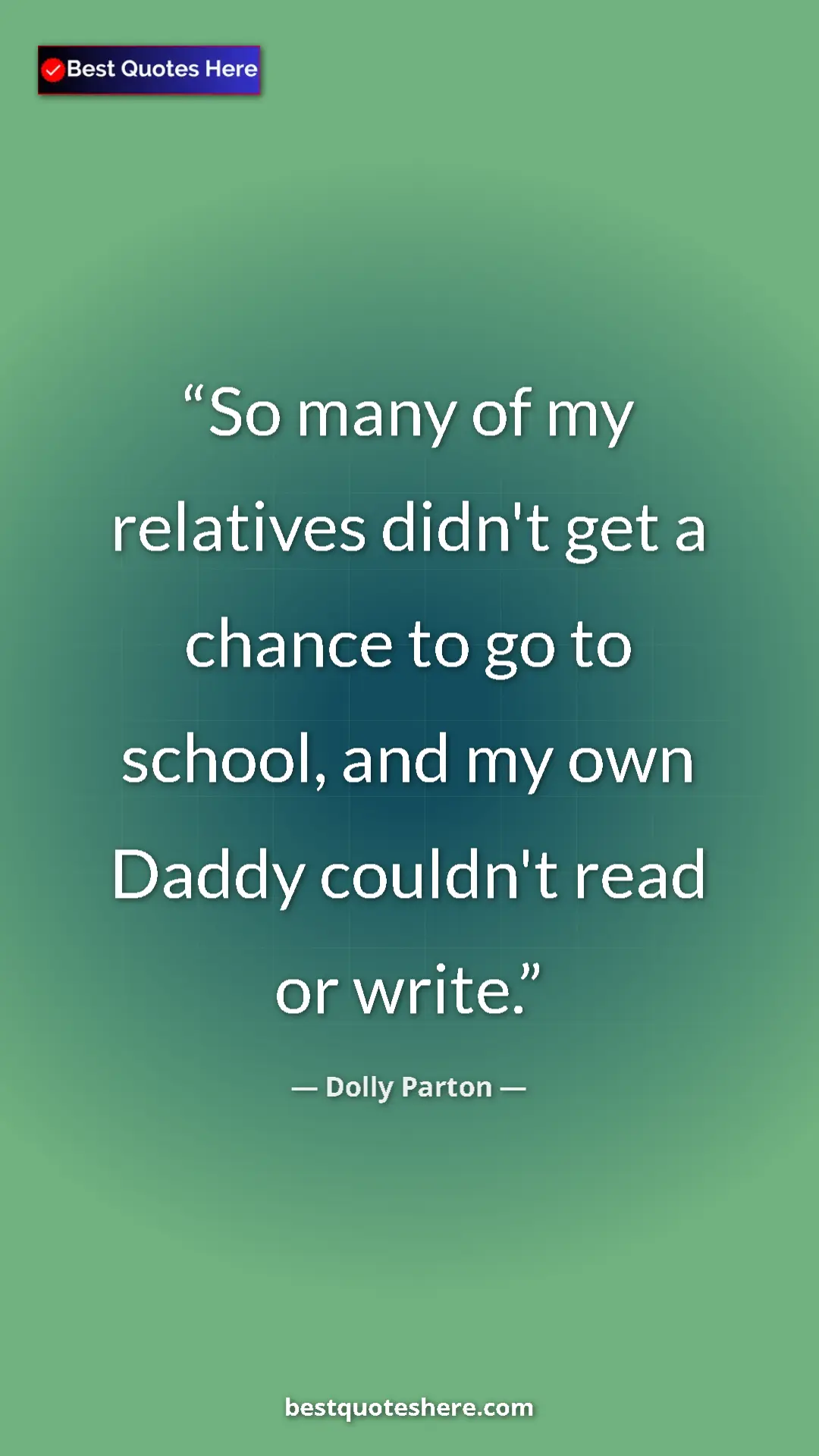 Pinterest quote poster by Dolly Parton: "So many of my relatives didn't get a chance to go to..."