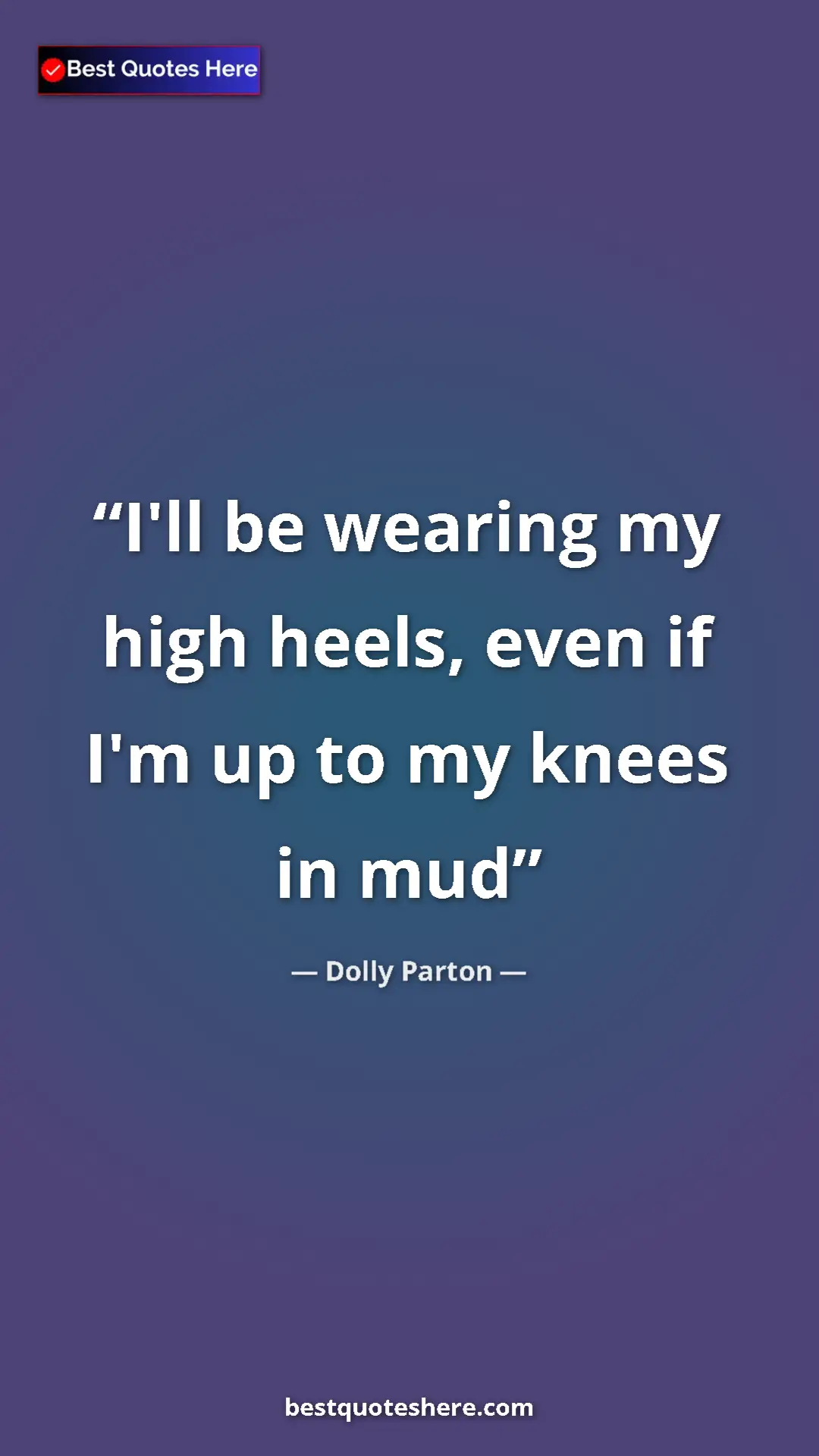 Pinterest quote poster by Dolly Parton: "I'll be wearing my high heels, even if I'm up to my knees..."