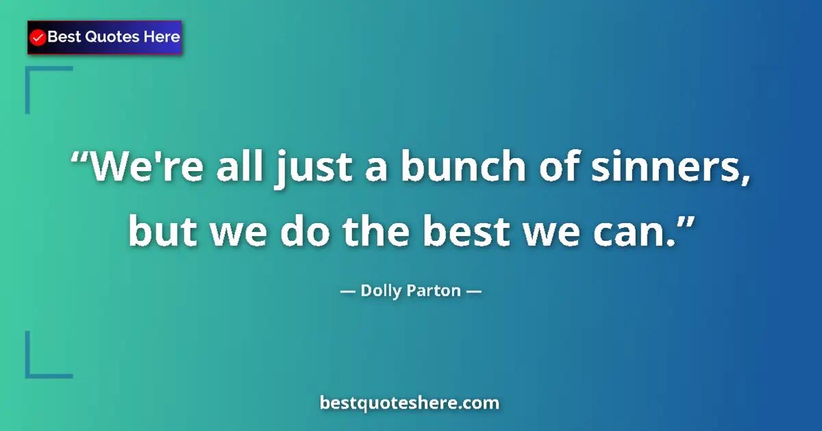 Quote by Dolly Parton: We're all just a bunch of sinners, but we do the best we can....