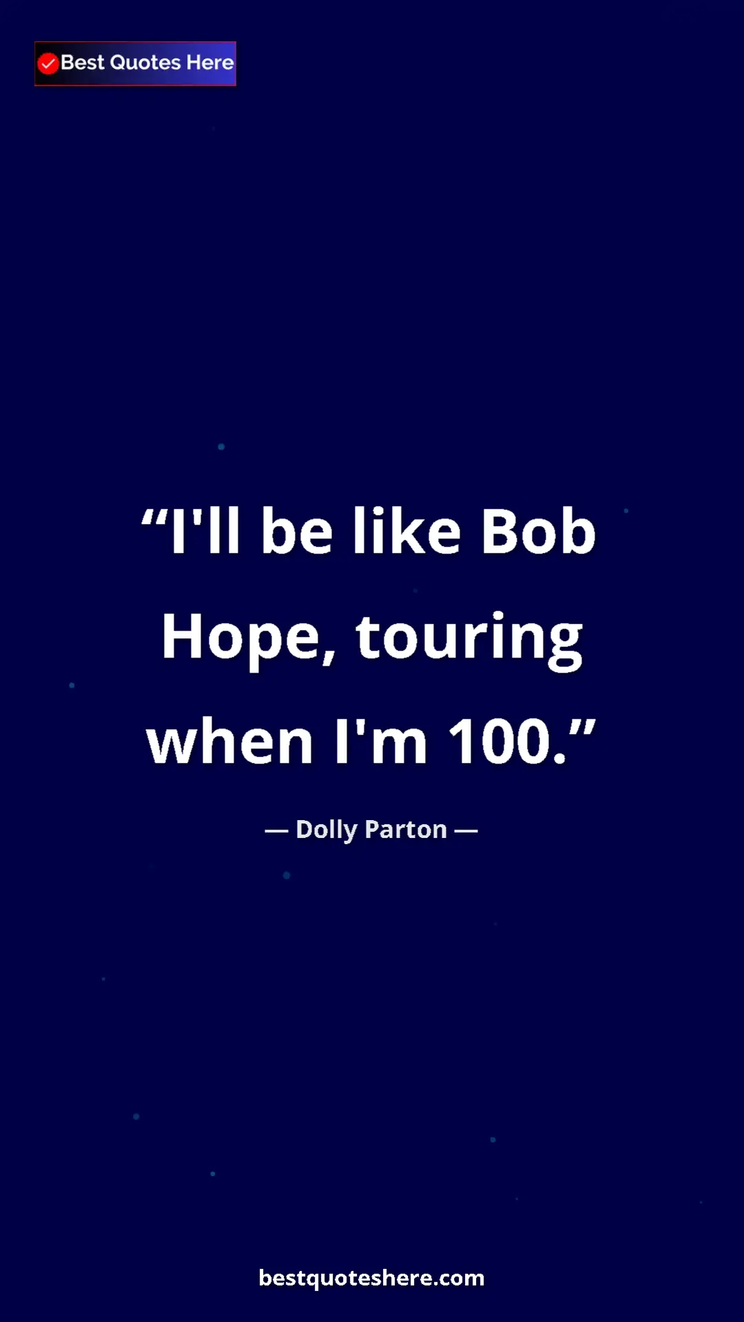 Pinterest quote poster by Dolly Parton: "I'll be like Bob Hope, touring when I'm 100."