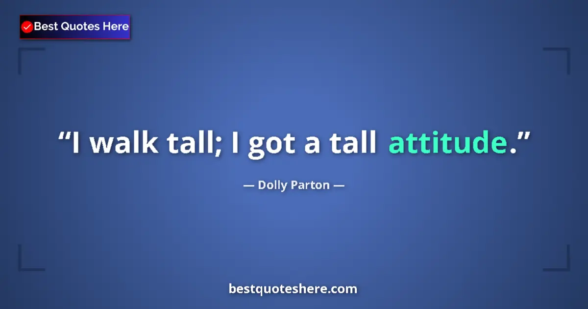 Image for the quote by Dolly Parton: I walk tall; I got a tall attitude....