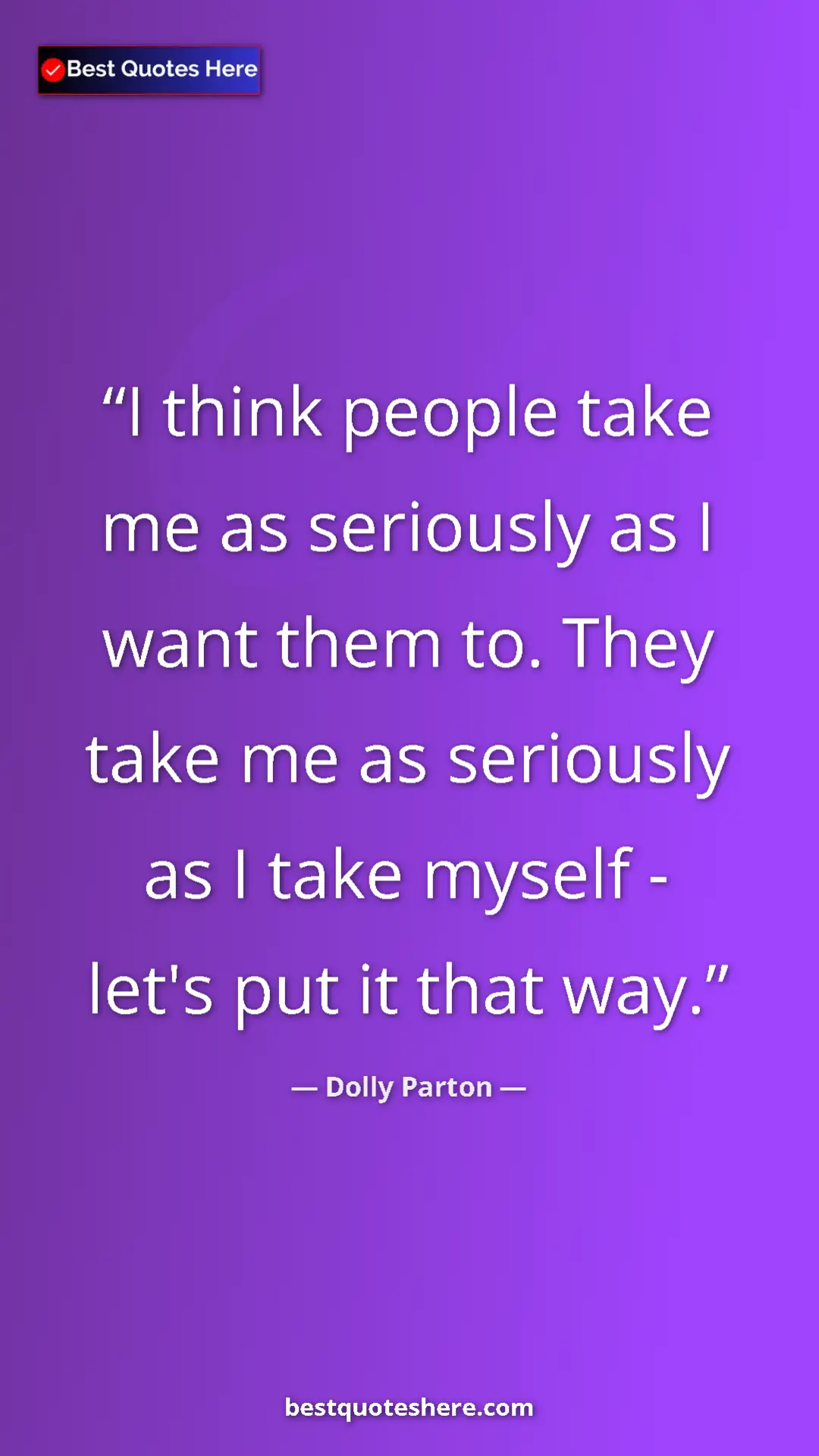 Pinterest quote poster by Dolly Parton: "I think people take me as seriously as I want them to. They..."
