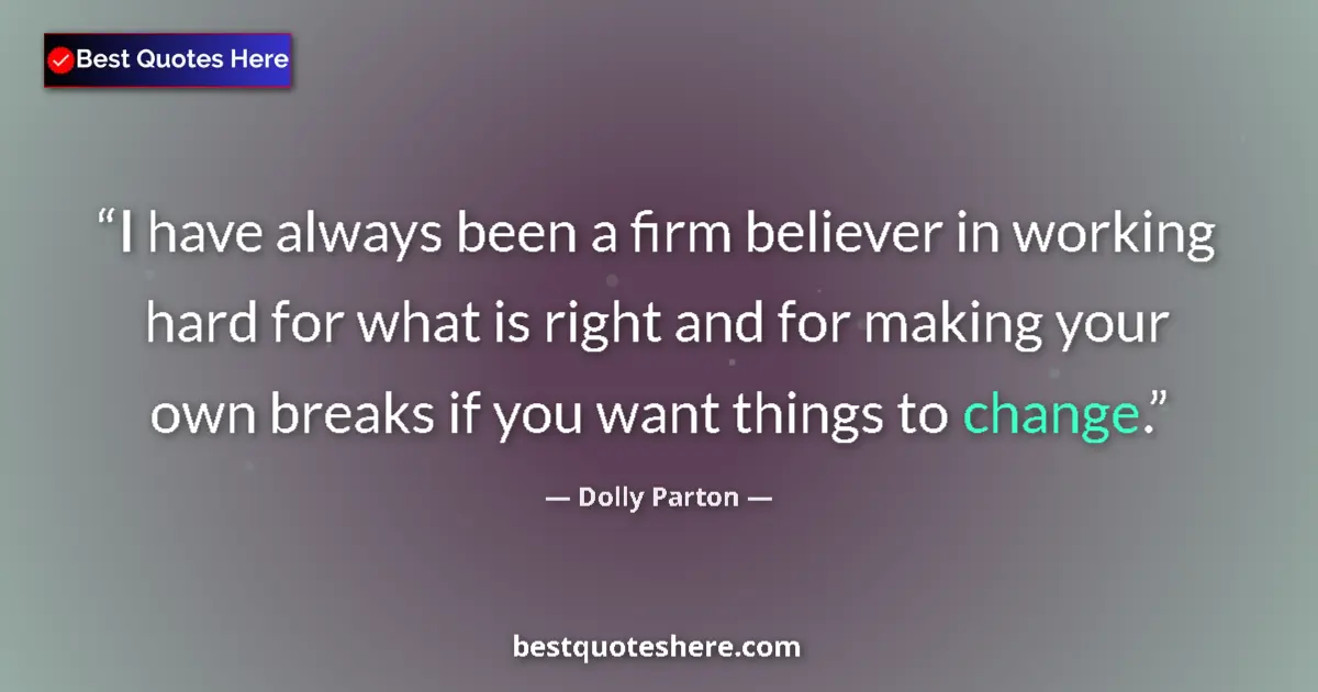 Quote by Dolly Parton: I have always been a firm believer in working hard