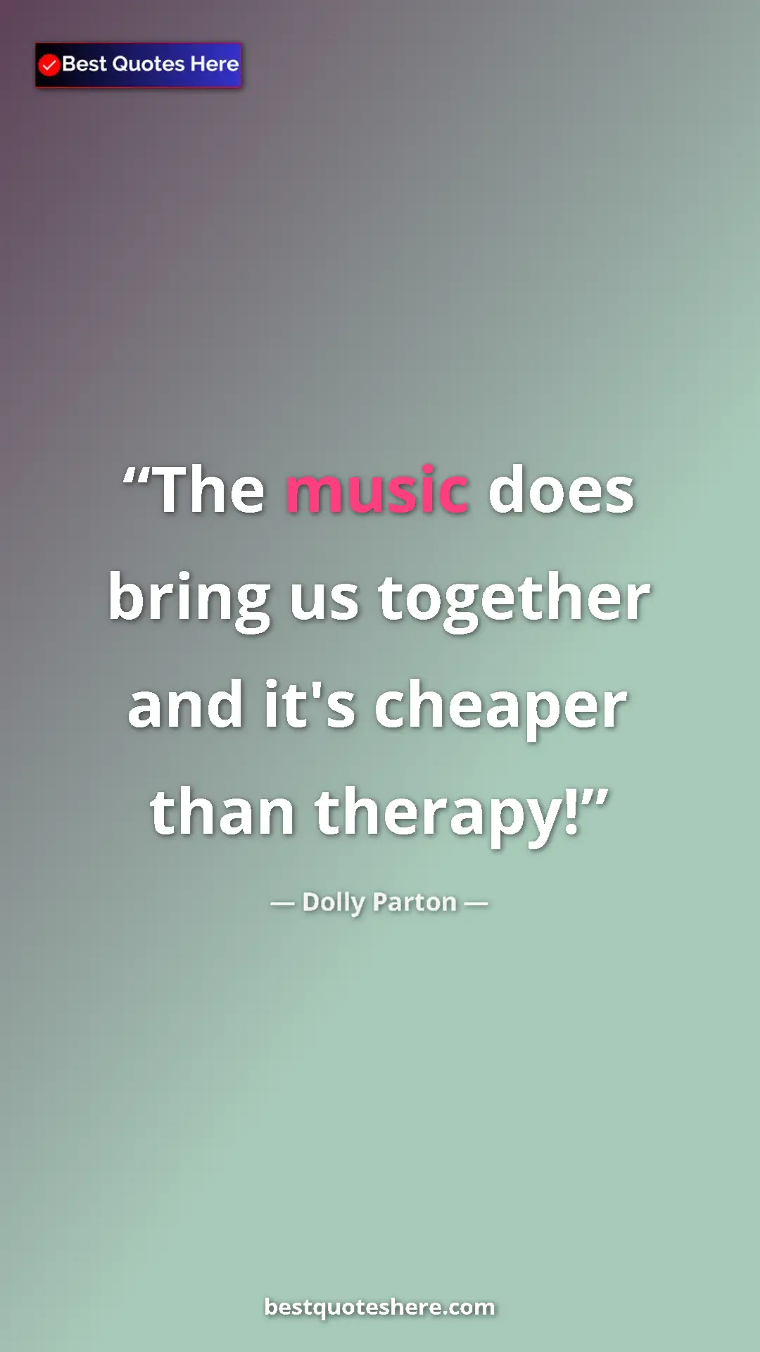Pinterest quote poster by Dolly Parton: "The music does bring us together and it's cheaper than..."
