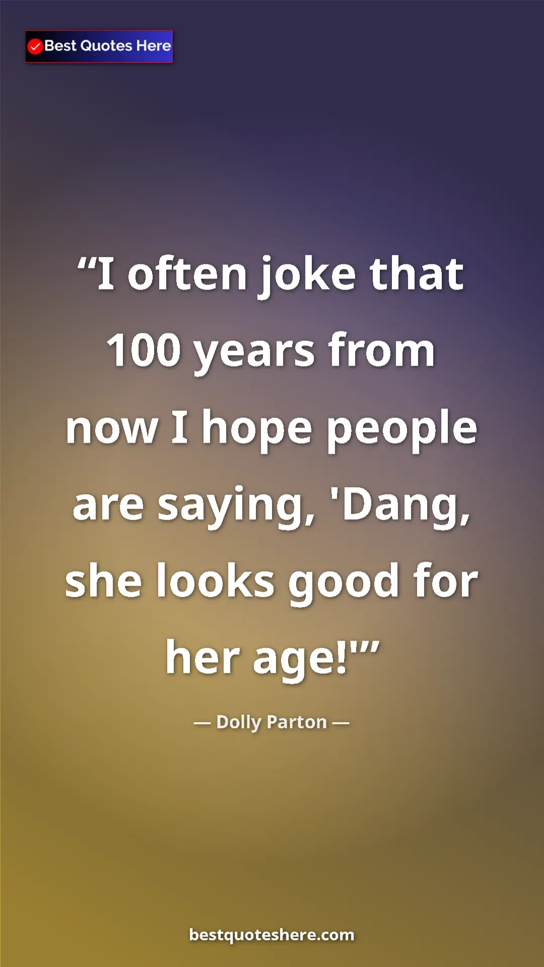 Pinterest quote poster by Dolly Parton: "I often joke that 100 years from now I hope people are..."