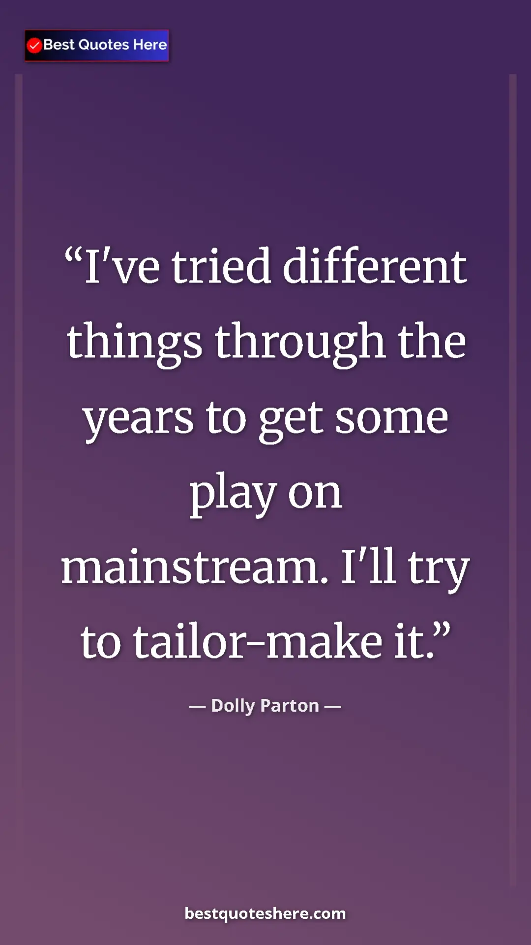 Pinterest quote poster by Dolly Parton: "I've tried different things through the years to get some..."