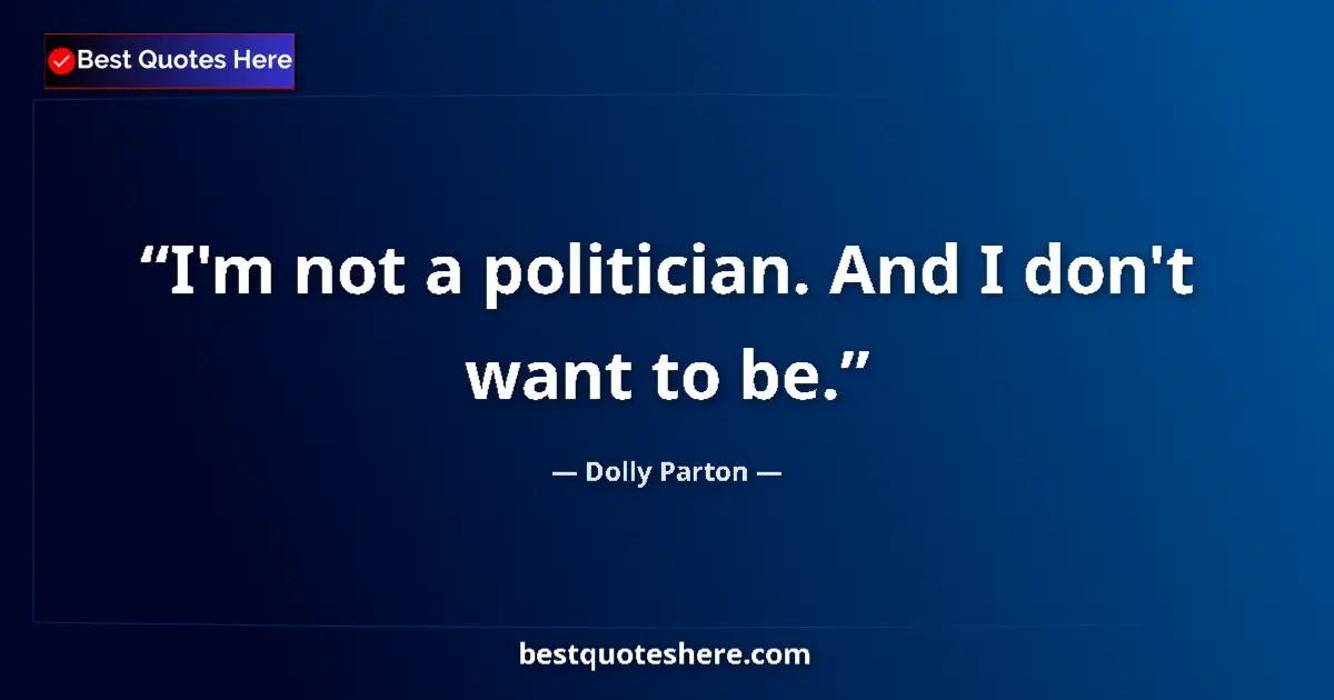 Quote by Dolly Parton: I'm not a politician. And I don't want to be.