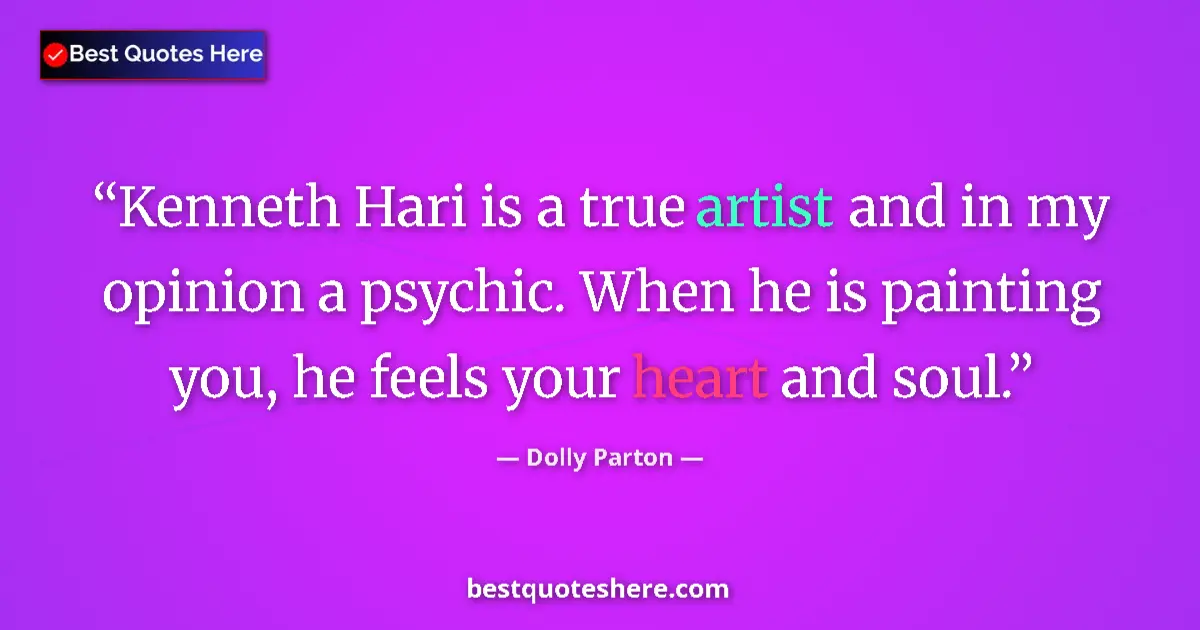 Quote by Dolly Parton: Kenneth Hari is a true artist and in my opinion a psychic. When he is painting you, he feels your he...