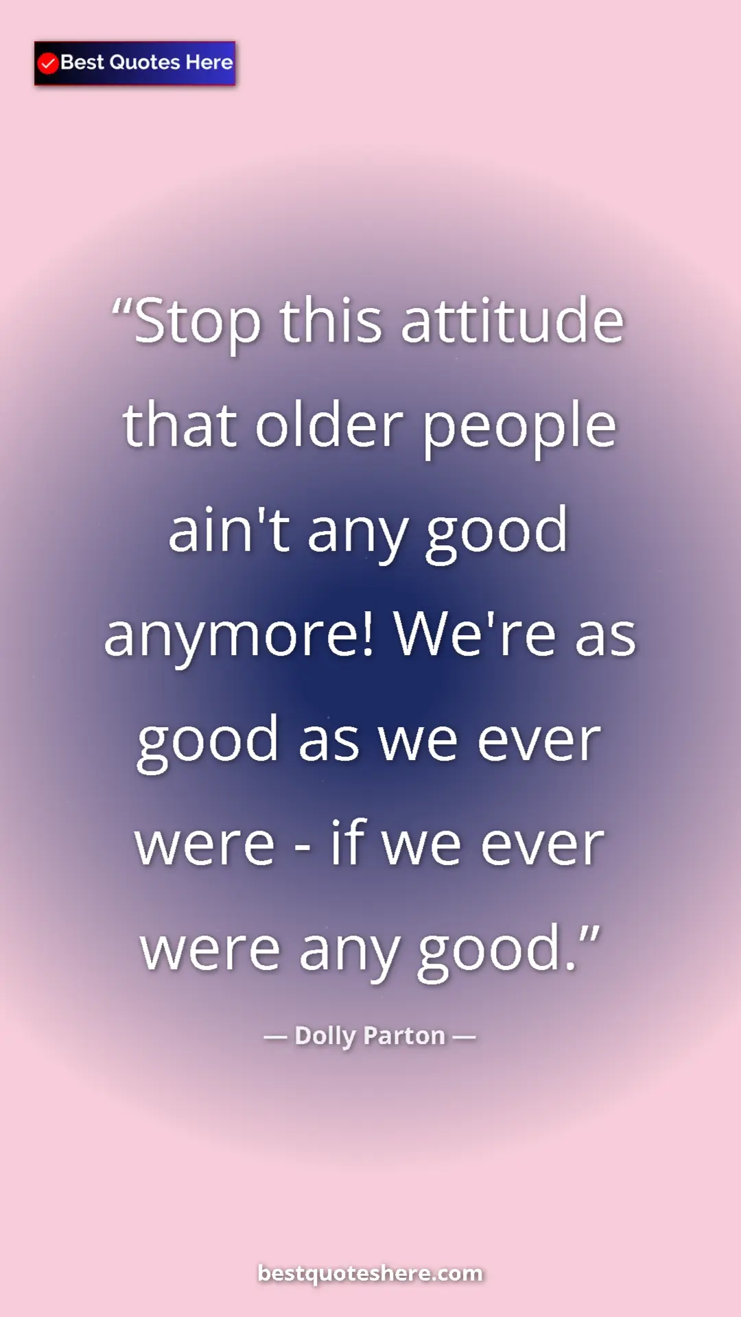 Pinterest quote poster by Dolly Parton: "Stop this attitude that older people ain't any good..."