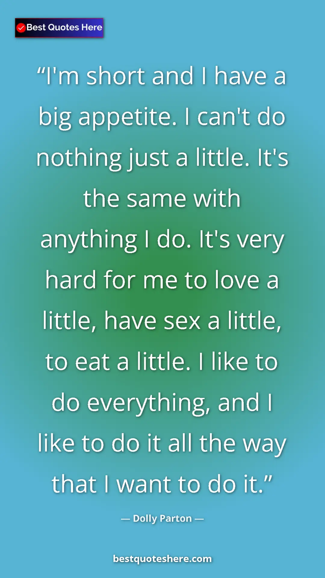 Dolly Parton Quote Card: "I'm short and I have a big appetite. I can't do nothing..." Pinterest quote poster by Dolly Parton: "I'm short and I have a big appetite. I can't do nothing..."