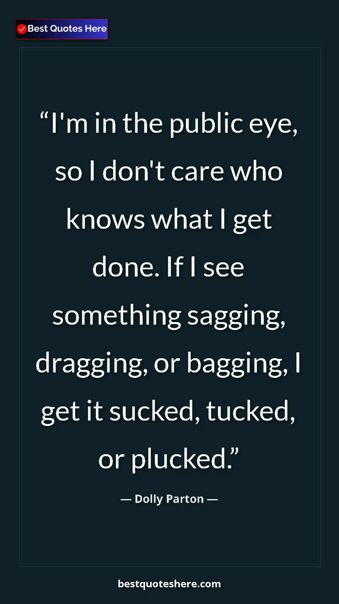 Pinterest quote poster by Dolly Parton: "I'm in the public eye, so I don't care who knows what I get..."
