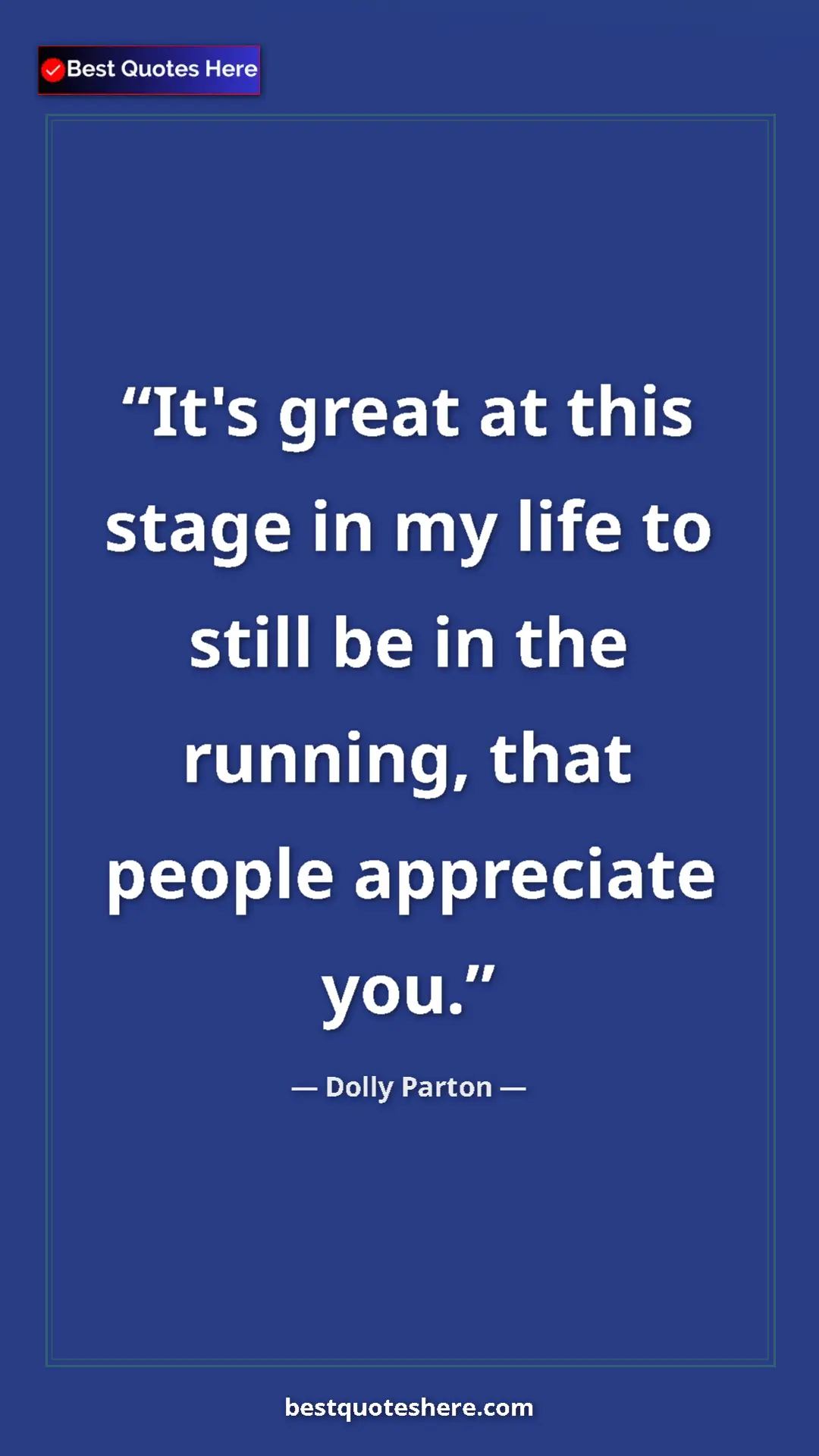 Pinterest quote poster by Dolly Parton: "It's great at this stage in my life to still be in the..."