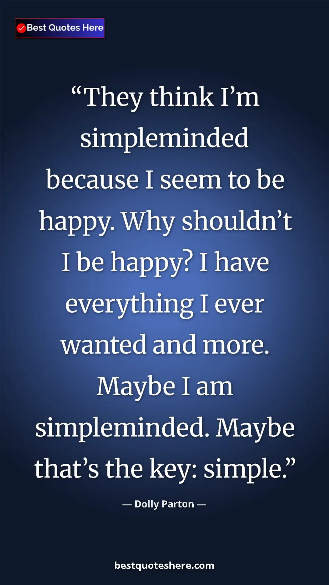 Pinterest quote poster by Dolly Parton: "They think I’m simpleminded because I seem to be happy. Why..."